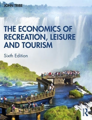 The Economics of Recreation, Leisure and Tourism by Tribe, John