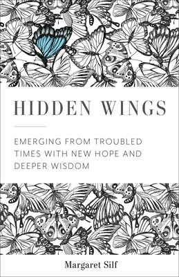 Hidden Wings: Emerging from Troubled Times with New Hope and Deeper Wisdom by Silf, Margaret