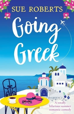Going Greek: A totally hilarious summer romantic comedy by Roberts, Sue