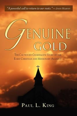 Genuine Gold: The Cautiously Charismatic Story of the Early Christian and Missionary Alliance Paperback Word & Spirit Press