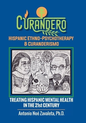 Curandero Hispanic Ethno-Psychotherapy & Curanderismo: Treating Hispanic Mental Health in the 21St Century by Zavaleta Ph. D., Antonio Noé