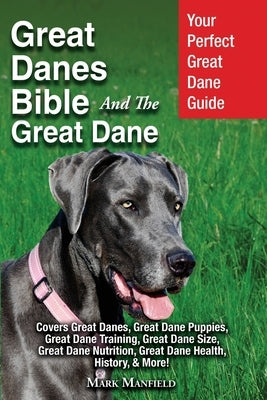 Great Danes Bible And The Great Dane: Your Perfect Great Dane Guide Covers Great Danes, Great Dane Puppies, Great Dane Training, Great Dane Size, Grea by Manfield, Mark