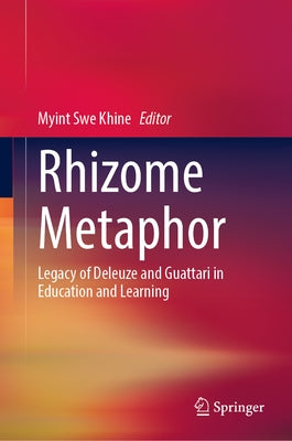 Rhizome Metaphor: Legacy of Deleuze and Guattari in Education and Learning by Khine, Myint Swe