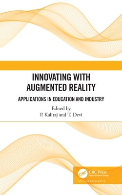Innovating with Augmented Reality: Applications in Education and Industry by Kaliraj, P.