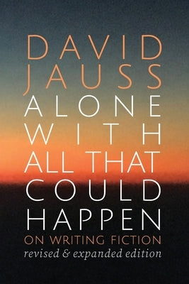 Alone with All That Could Happen: On Writing Fiction by Jauss, David