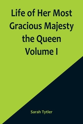 Life of Her Most Gracious Majesty the Queen Volume I Paperback Alpha Edition