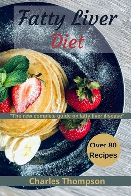 Fatty liver diet: the new complete guide on fatty liver disease. More than 80 recipes for fatty liver, managing eczema and psoriasis. by Thompson, Charles