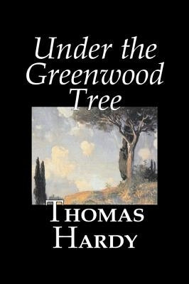 Under the Greenwood Tree by Thomas Hardy, Fiction, Classics by Hardy, Thomas