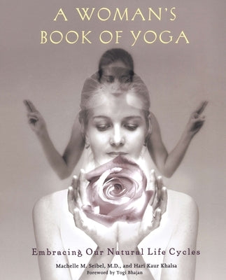A Woman's Book of Yoga: Embracing Our Natural Life Cycles by Seibel, Machelle M.