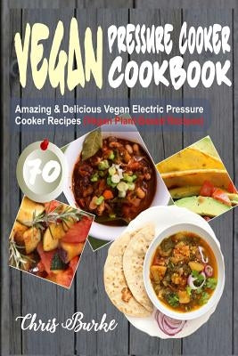 Vegan Pressure Cooker Cookbook: 70 Amazing & Delicious Vegan Electric Pressure Cooker Recipes (Vegan Plant-Based Recipes) Paperback Createspace Independent Publishing Platform