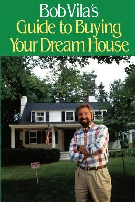 Bob Villa's Guide to Buying Your Dream House by Villa, Bob