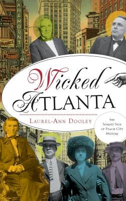 Wicked Atlanta: The Sordid Side of Peach City History by Dooley, Laurel-Ann