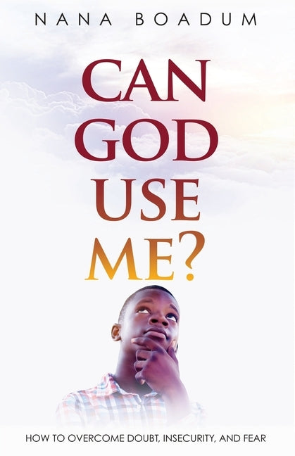 Can God Use Me?: How to Overcome Doubt, Insecurity, and Fear Paperback WestBow Press