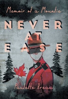 Never at Ease: Memoir of a Mountie by Breau, Paulette