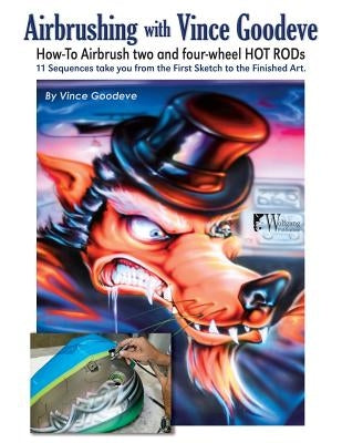 Airbrushing with Vince Goodeve: How to Airbrush 2 and 4 wheel Hot Rods by Goodeve, Vince