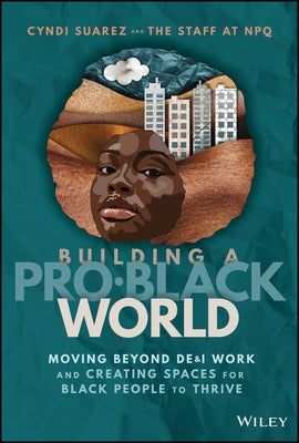 Building a Pro-Black World: Moving Beyond De&i Work and Creating Spaces for Black People to Thrive by Suarez, Cyndi
