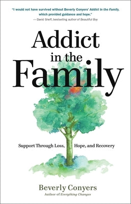 Addict in the Family: Support Through Loss, Hope, and Recovery by Conyers, Beverly
