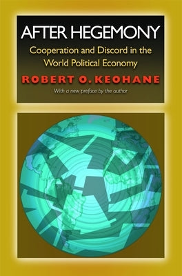 After Hegemony: Cooperation and Discord in the World Political Economy Paperback Princeton University Press