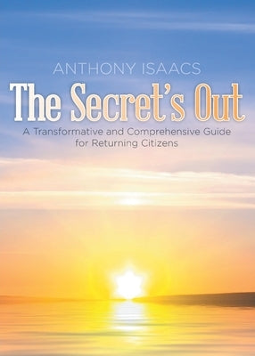The Secret's Out: A Transformative and Comprehensive Guide for Returning Citizens by Isaacs, Anthony