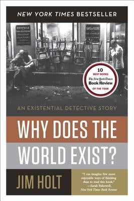 Why Does the World Exist?: An Existential Detective Story by Holt, Jim