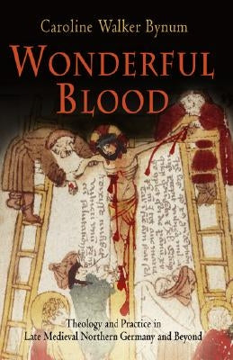 Wonderful Blood: Theology and Practice in Late Medieval Northern Germany and Beyond Paperback University of Pennsylvania Press