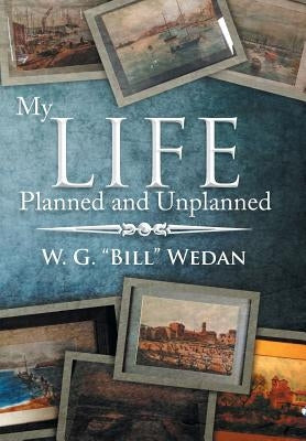 My Life Planned and Unplanned by Wedan, W. G. Bill