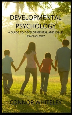 Developmental Psychology: A Guide to Developmental and Child Psychology by Whiteley, Connor