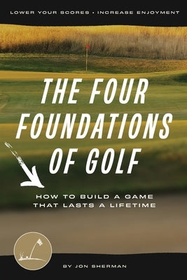 The Four Foundations of Golf: How to Build a Game That Lasts a Lifetime Paperback Practical Golf Inc