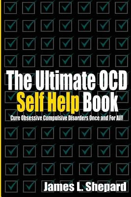 The Ultimate OCD Self Help Book: Cure Obsessive Compulsive Disorders Once and For All! by Shepard, James L.