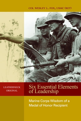 Six Essential Elements of Leadership: Marine Corps Wisdom of a Medal of Honor Recipient by Fox, Estate Of Wesley L.