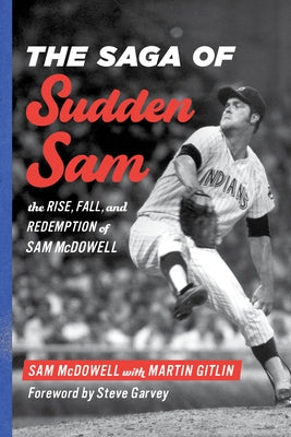 The Saga of Sudden Sam: The Rise, Fall, and Redemption of Sam McDowell by McDowell, Sam