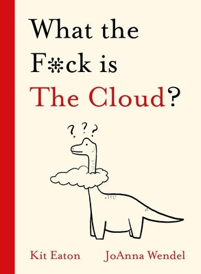 What the F*ck Is the Cloud? by Eaton, Kit