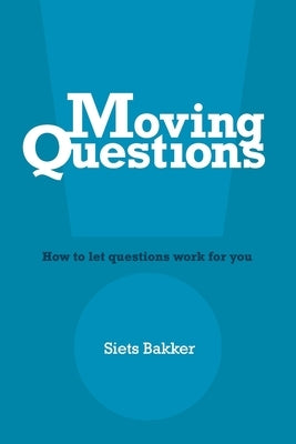 Moving Questions: how to let questions work for you by Barton, Natasha