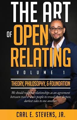 The Art of Open Relating: Volume 1: Theory, Philosophy, & Foundation by Stevens, Carl E., Jr.