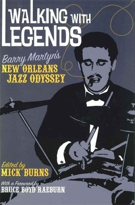 Walking with Legends: Barry Martyn's New Orleans Jazz Odyssey by Burns, Mick