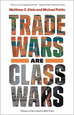 Trade Wars Are Class Wars: How Rising Inequality Distorts the Global Economy and Threatens International Peace Paperback Yale University Press