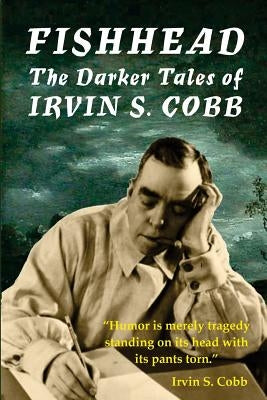 Fishhead: The Darker Tales of Irvin S. Cobb Paperback Parallel Universe Publications
