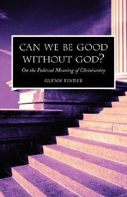 Can we be Good without God? On the Political Meaning of Christianity Paperback Regent College Publishing