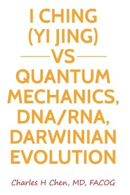 I Ching(Yi Jing) vs Quantum Mechanics, DNA/RNA, Darwinian Evolution Paperback Independently Published