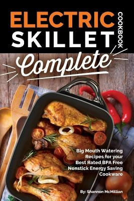 Electric Skillet Cookbook Complete: Big Mouth Watering Recipes for your Best Rated BPA Free Nonstick Energy Saving Cookware Paperback Createspace Independent Publishing Platform