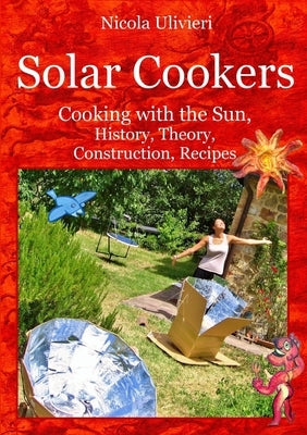 Solar Cookers: Cooking with the Sun, History, Theory, Construction, Recipes by Ulivieri, Nicola