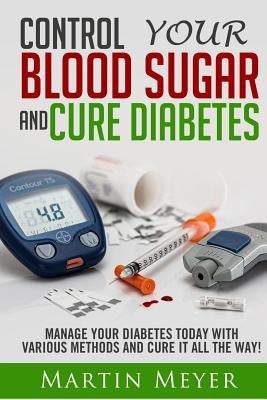 Blood Sugar Solution and Cure Diabetes: How to reverse diabetes, lose weight quickly and Lower Blood Sugar. Type 2 Diabetes diet, Insulin Resistance d by Meyer, Martin