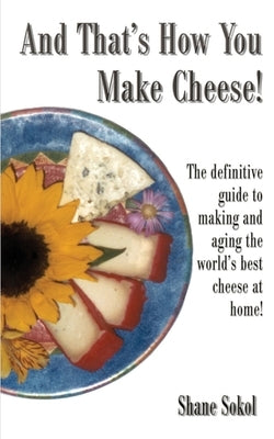 And That's How You Make Cheese! by Sokol, Shane