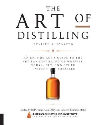 The Art of Distilling, Revised and Expanded: An Enthusiast's Guide to the Artisan Distilling of Whiskey, Vodka, Gin and Other Potent Potables Quarry Books