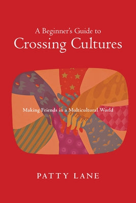 A Beginner's Guide to Crossing Cultures: Making Friends in a Multicultural World by Lane, Patty