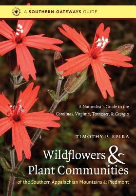 Wildflowers and Plant Communities of the Southern Appalachian Mountains and Piedmont: A Naturalist's Guide to the Carolinas, Virginia, Tennessee, and by Spira, Timothy P.