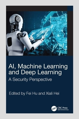 Ai, Machine Learning and Deep Learning: A Security Perspective by Hu, Fei