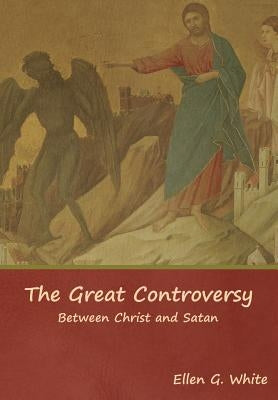 The Great Controversy; Between Christ and Satan by White, Ellen G.