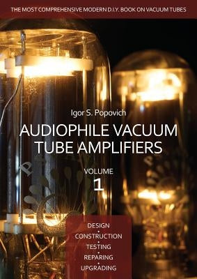 Audiophile Vacuum Tube Amplifiers - Design, Construction, Testing, Repairing & Upgrading, Volume 1 Paperback Career Professionals