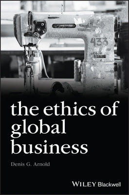 The Ethics of Global Business by Arnold, Denis G.